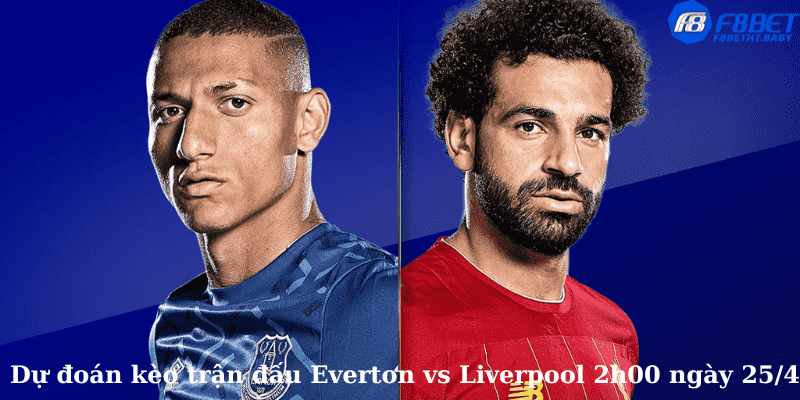 Dự đoán kèo trận đấu Everton vs Liverpool 2h00 ngày 25/4