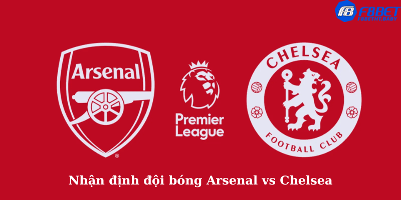 Nhận định đội bóng Arsenal vs Chelsea