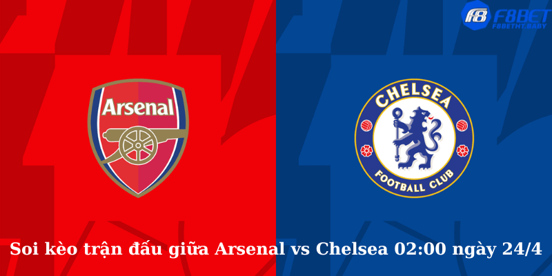 Soi kèo trận đấu giữa Arsenal vs Chelsea 02:00 ngày 24/4